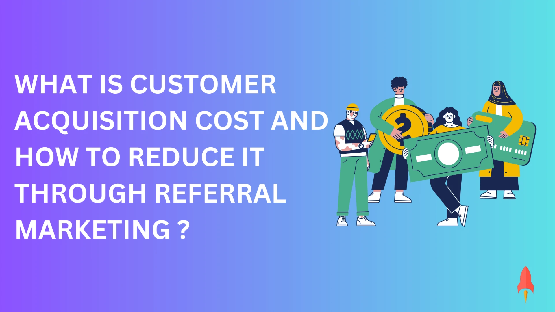 What is Customer Acquisition Cost and How to Reduce it Through Referral Marketing